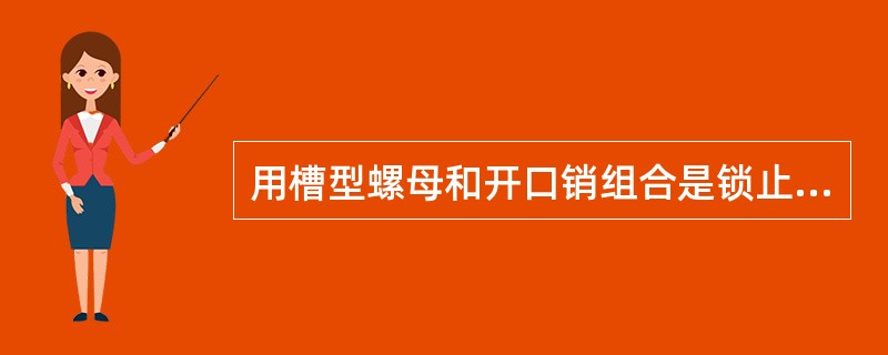 用槽型螺母和开口销组合是锁止机构的一种。()