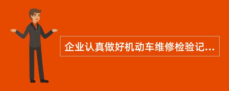 企业认真做好机动车维修检验记录，是具体落实《全国汽车维修行业行为规范公约》中“规范操作，保证质量”的行为之一。()