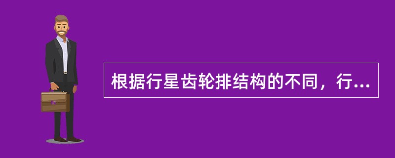 根据行星齿轮排结构的不同，行星齿轮机构可分为辛普森式行星齿轮机构和拉维娜式行星齿轮机构两种类型，它们在结构上是相同的。()