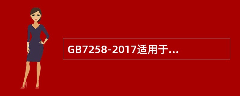 GB7258-2017适用于在我国道路上行驶的所有机动车，还包括叉车等不适于在道路上行驶和使用的机动车。()