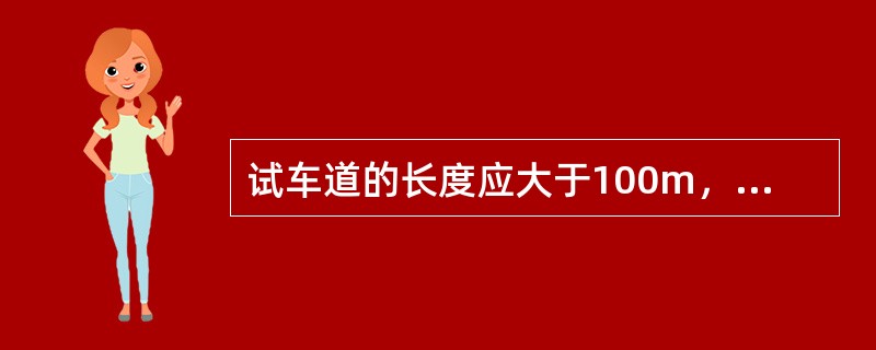 试车道的长度应大于100m，宽度应大于6m，并划出车道宽为3.0m的标线。()