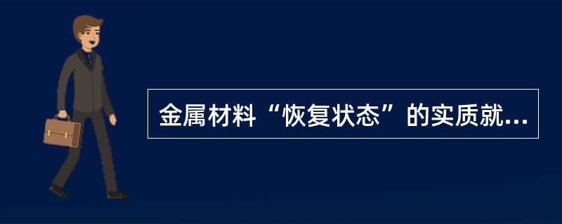 金属材料“恢复状态”的实质就是可以自行消除因外力所造成的所有应力。()