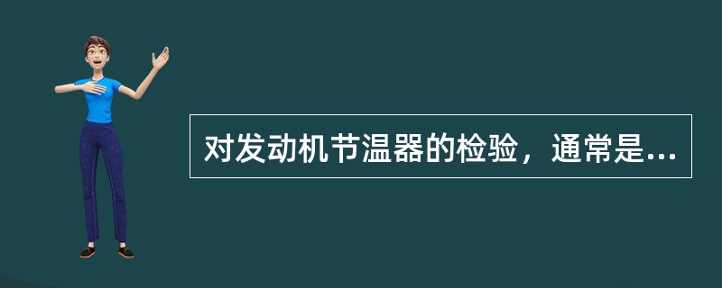 对发动机节温器的检验，通常是检验其阀门的()。