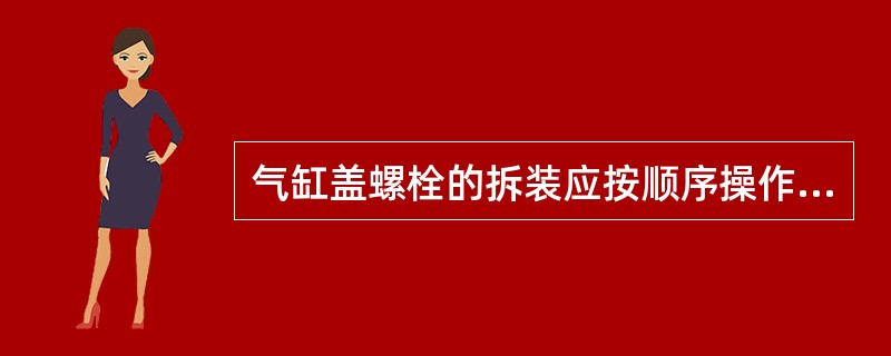 气缸盖螺栓的拆装应按顺序操作，装配时由两端向中间逐个逐次对称拧紧；拆卸时，则由中间向两端逐个逐次对称拧松。()