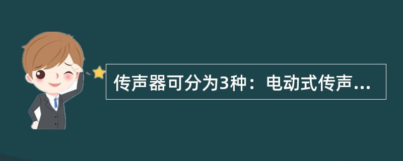 传声器可分为3种：电动式传声器、压电传声器和()。