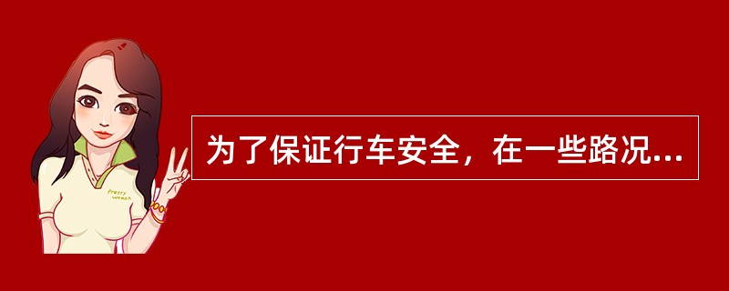 为了保证行车安全，在一些路况不好的路段，或在市区内，往往要()。