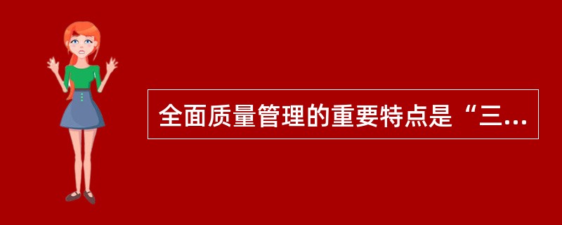 全面质量管理的重要特点是“三全”。这里的“三全”是指()。