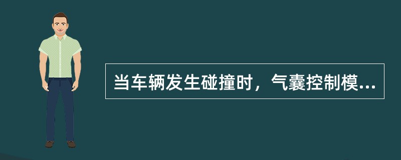 当车辆发生碰撞时，气囊控制模块也同时发出信号给门锁控制模块，以控制()。