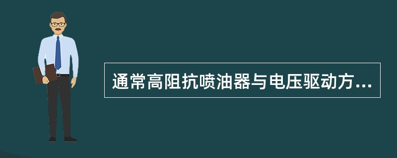 通常高阻抗喷油器与电压驱动方式配合使用。()