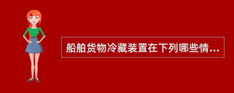 船舶货物冷藏装置在下列哪些情况下应申请附加检验（）