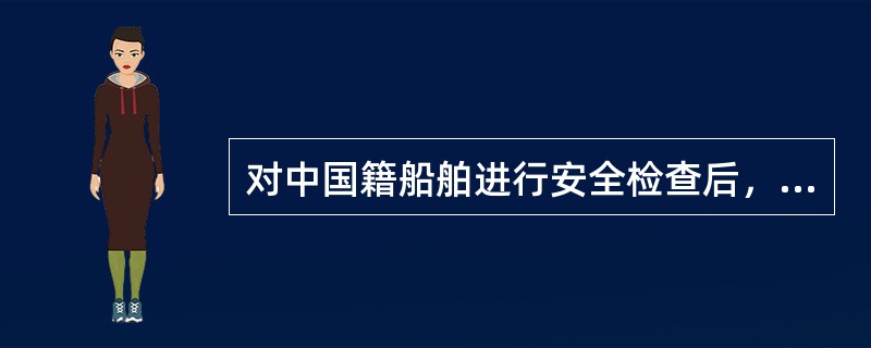 对中国籍船舶进行安全检查后，检查人员应在《船舶安全检查记录簿》内填写船舶安全检查记录，并签发《船舶安全检查通知书》，注明（），签名并加盖船舶安全检查专用章。