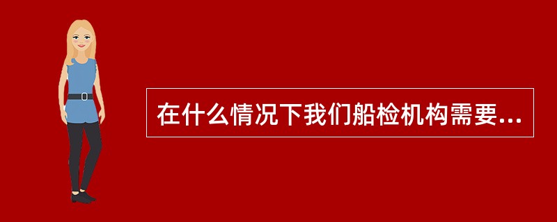 在什么情况下我们船检机构需要签发《防污底系统证书》？（）