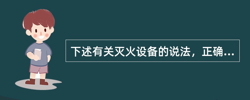 下述有关灭火设备的说法，正确的是（）