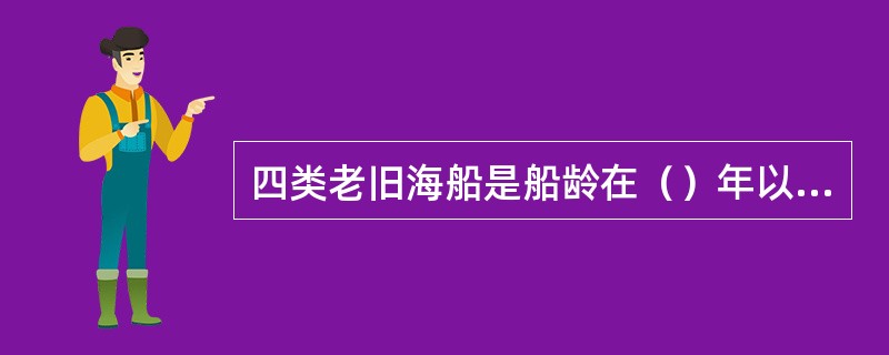 四类老旧海船是船龄在（）年以上的散货船、矿砂船。