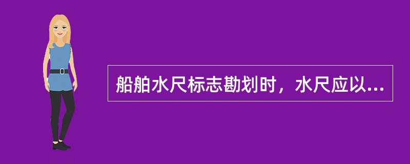 船舶水尺标志勘划时，水尺应以（）为计量基准线，水尺读数（）表明该数字所示的吃水。水尺标志至少从实际空船吃水下面处划起，水尺标志标注的1M倍数的最大吃水值应大于船舶（）时的吃水。