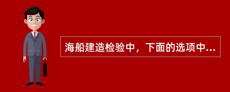 海船建造检验中，下面的选项中那些是下水前必要做的检验？（）
