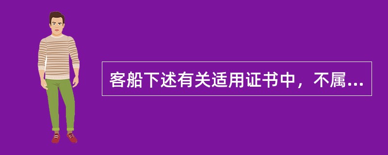 客船下述有关适用证书中，不属于法定证书的是（）。