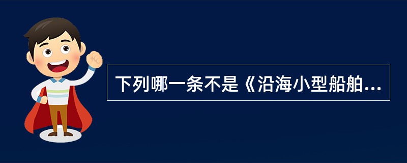 下列哪一条不是《沿海小型船舶法定检验技术规则》船舶操作手册里“船的简介”内容：（）