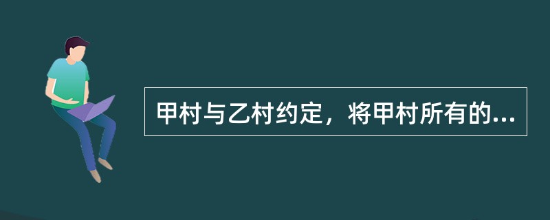 甲村与乙村约定，将甲村所有的五百亩耕地卖给乙村。这一民事行为的效力（　　）。