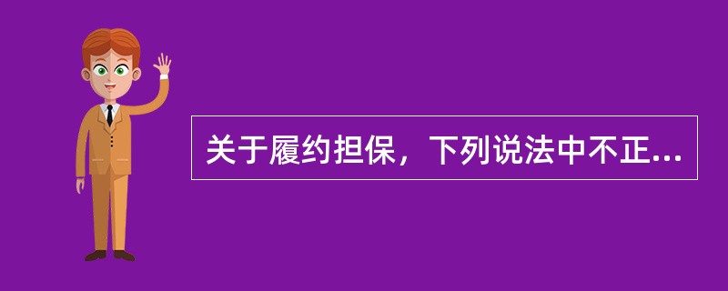 关于履约担保，下列说法中不正确的是（　　）。