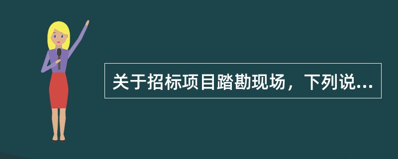 关于招标项目踏勘现场，下列说法正确的是（　　）。