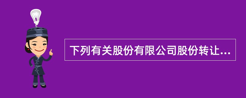 下列有关股份有限公司股份转让的行为中，符合《公司法》规定的有（　　）。
