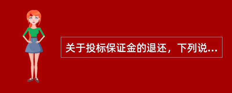 关于投标保证金的退还，下列说法中正确的有（　　）。