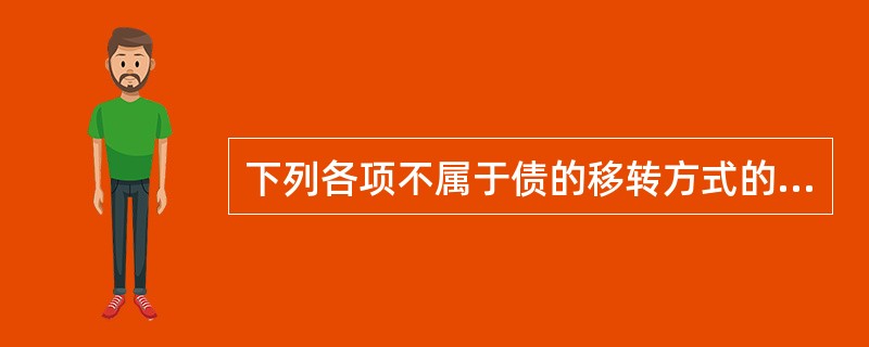 下列各项不属于债的移转方式的是（　　）。