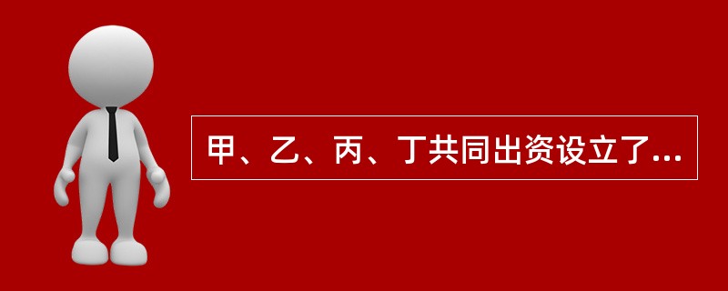 甲、乙、丙、丁共同出资设立了一家有限责任公司，注册资本为50万元，下列说法错误的是（　　）。