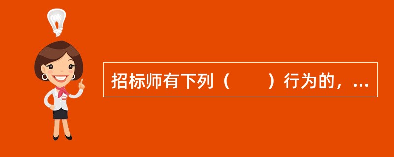 招标师有下列（　　）行为的，国家发展改革委应依法给予行政处罚；构成犯罪的，依法追究刑事责任。