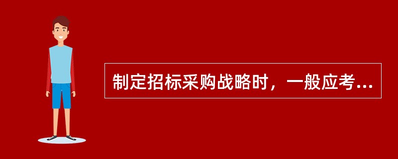 制定招标采购战略时，一般应考虑的因素包括（　　）。