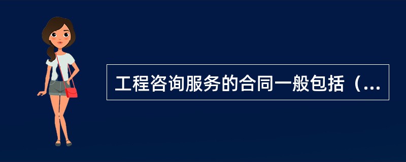 工程咨询服务的合同一般包括（　　）。