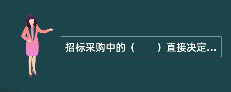 招标采购中的（　　）直接决定了招标采购的质量。