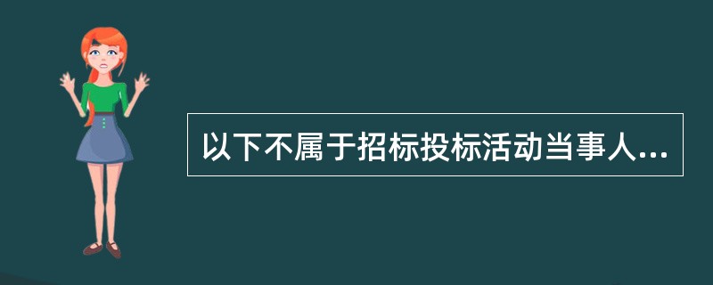 以下不属于招标投标活动当事人的是（　　）。