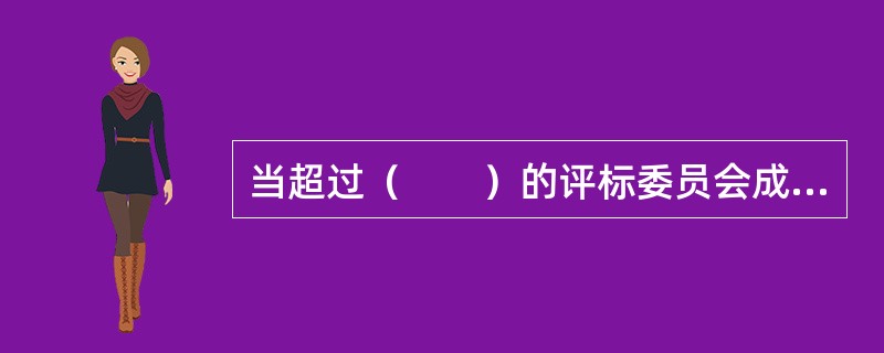 当超过（　　）的评标委员会成员认为评标时间不够的，招标人应当适当延长评标时间。