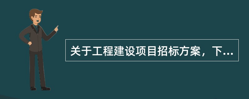 关于工程建设项目招标方案，下列说法错误的有（　　）。