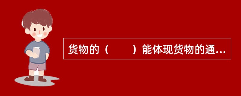 货物的（　　）能体现货物的通用性、可替换性，备品备件的易得性。