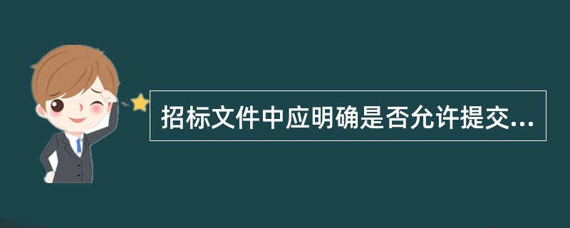 招标文件中应明确是否允许提交备选方案。关于备选方案，下列说法正确的有（　　）。