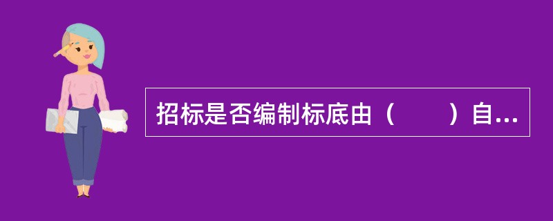 招标是否编制标底由（　　）自主决定。