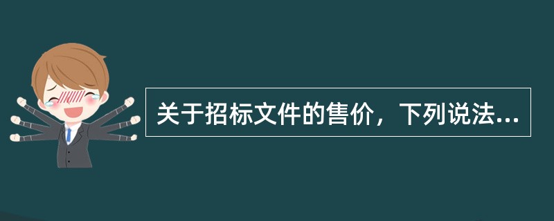 关于招标文件的售价，下列说法正确的有（　　）。