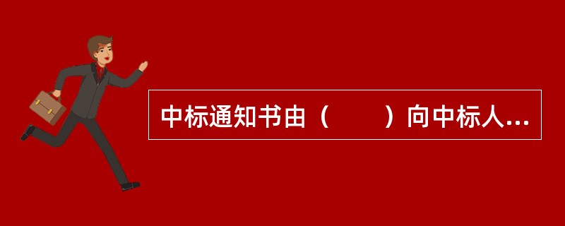 中标通知书由（　　）向中标人发出。