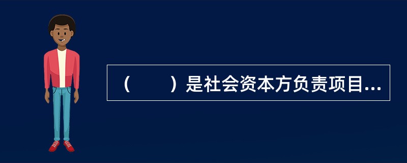 （　　）是社会资本方负责项目融资、建设、运营，运营期满后，社会资本方将该项目移交给政府部门的招标方式。