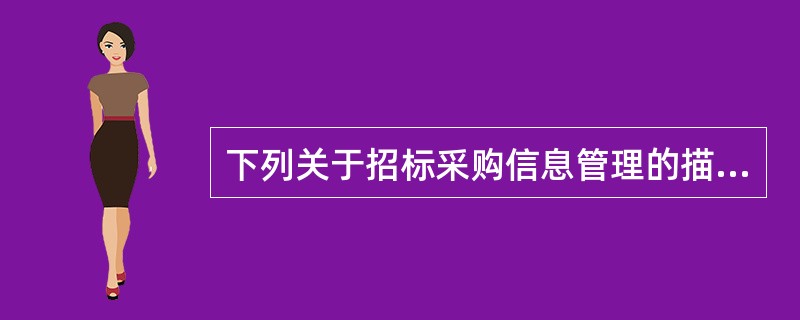 下列关于招标采购信息管理的描述，正确的有（　　）。