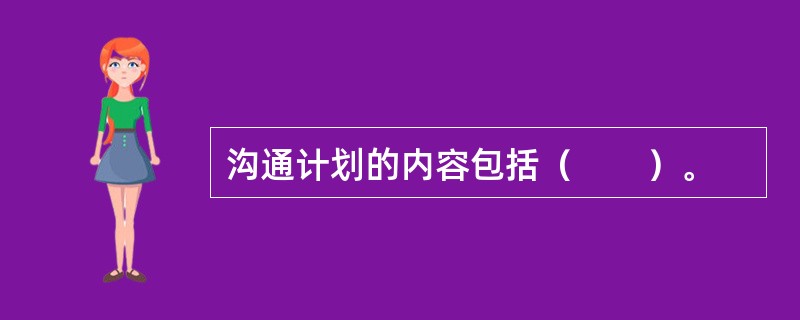 沟通计划的内容包括（　　）。