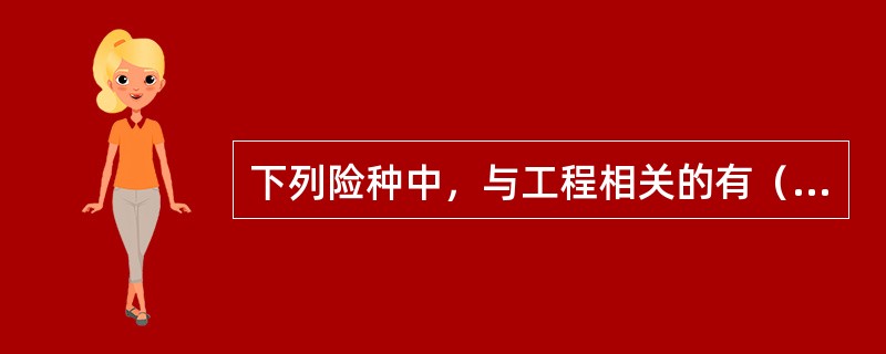 下列险种中，与工程相关的有（　　）。[2012年真题]