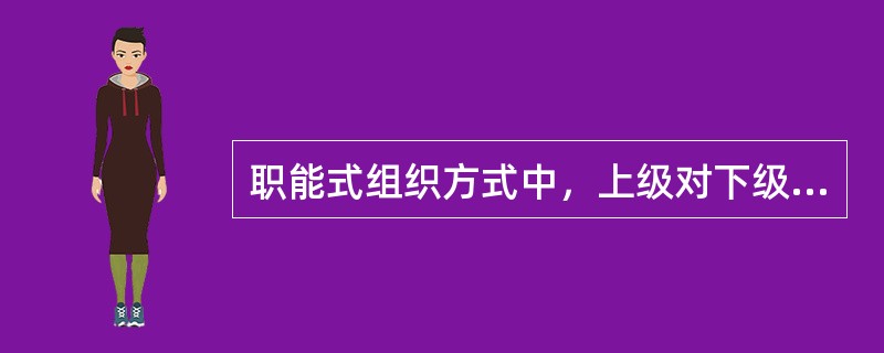 职能式组织方式中，上级对下级的管理通过职能机构完成，其主要优点是（　　）。