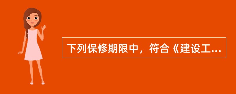 下列保修期限中，符合《建设工程质量管理条例的》的有（　　）。