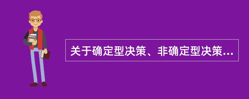 关于确定型决策、非确定型决策和风险型决策,下列说法错误的是（　　）。