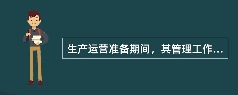 生产运营准备期间，其管理工作包括（　　）等。