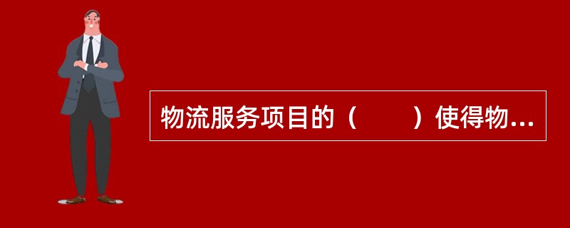 物流服务项目的（　　）使得物流服务项目的不确定性较高。